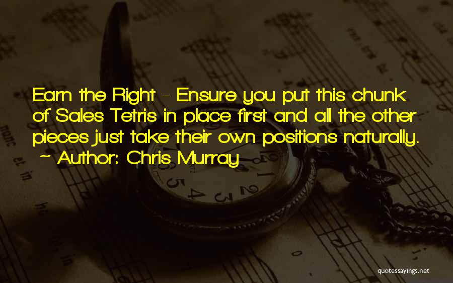 Chris Murray Quotes: Earn The Right - Ensure You Put This Chunk Of Sales Tetris In Place First And All The Other Pieces