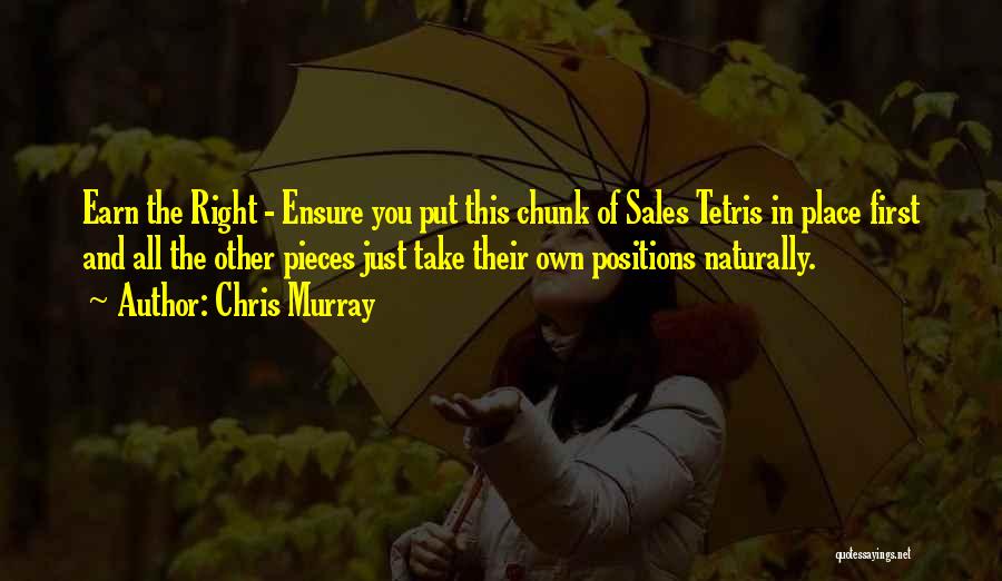 Chris Murray Quotes: Earn The Right - Ensure You Put This Chunk Of Sales Tetris In Place First And All The Other Pieces