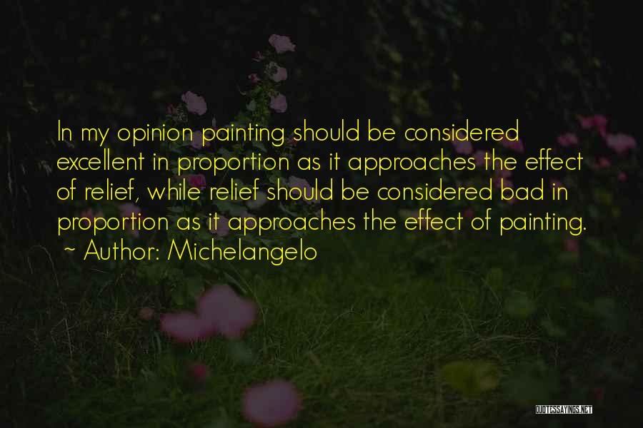 Michelangelo Quotes: In My Opinion Painting Should Be Considered Excellent In Proportion As It Approaches The Effect Of Relief, While Relief Should