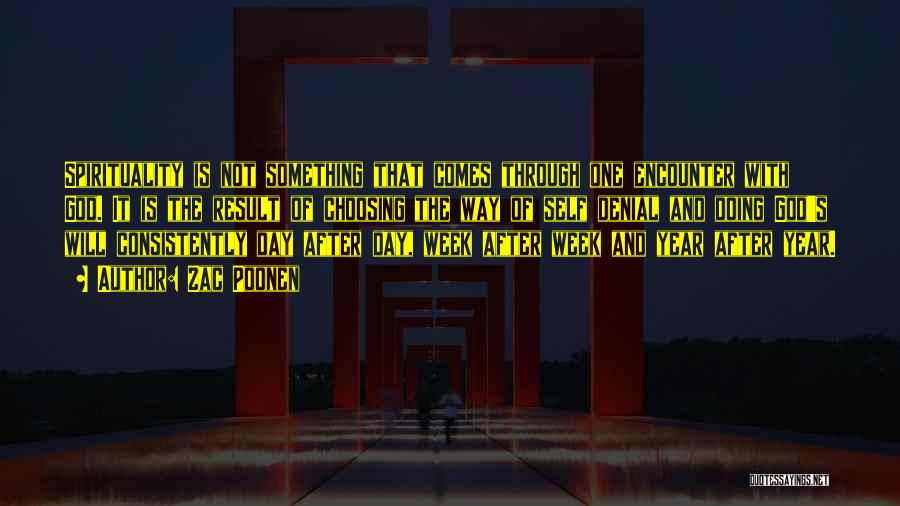 Zac Poonen Quotes: Spirituality Is Not Something That Comes Through One Encounter With God. It Is The Result Of Choosing The Way Of
