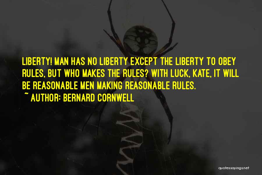 Bernard Cornwell Quotes: Liberty! Man Has No Liberty Except The Liberty To Obey Rules, But Who Makes The Rules? With Luck, Kate, It