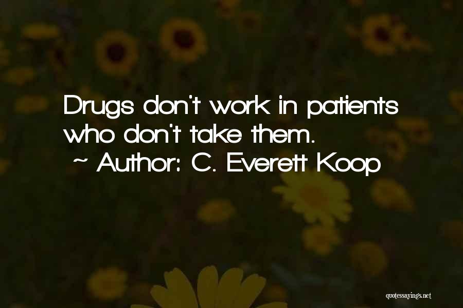 C. Everett Koop Quotes: Drugs Don't Work In Patients Who Don't Take Them.