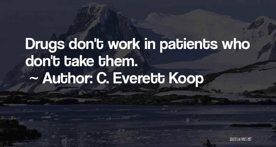 C. Everett Koop Quotes: Drugs Don't Work In Patients Who Don't Take Them.