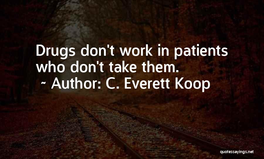 C. Everett Koop Quotes: Drugs Don't Work In Patients Who Don't Take Them.