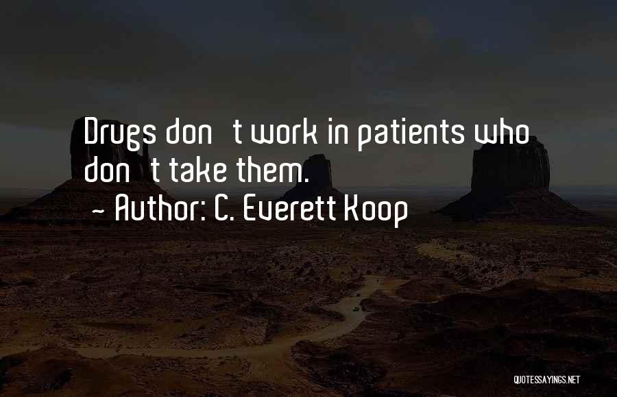 C. Everett Koop Quotes: Drugs Don't Work In Patients Who Don't Take Them.