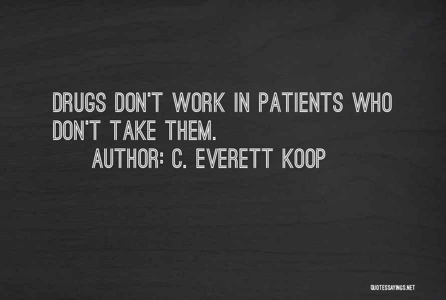 C. Everett Koop Quotes: Drugs Don't Work In Patients Who Don't Take Them.