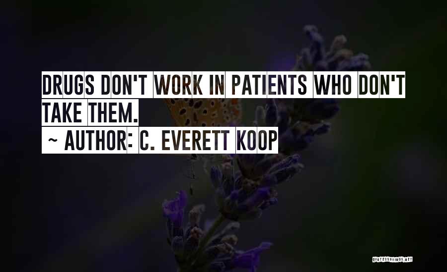 C. Everett Koop Quotes: Drugs Don't Work In Patients Who Don't Take Them.