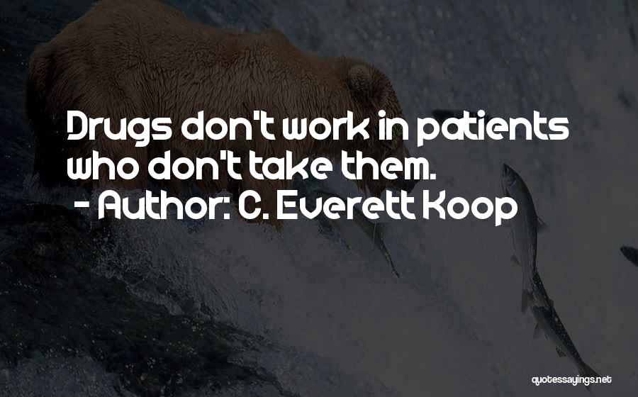 C. Everett Koop Quotes: Drugs Don't Work In Patients Who Don't Take Them.