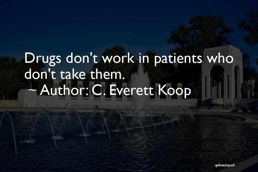 C. Everett Koop Quotes: Drugs Don't Work In Patients Who Don't Take Them.