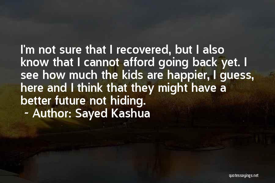 Sayed Kashua Quotes: I'm Not Sure That I Recovered, But I Also Know That I Cannot Afford Going Back Yet. I See How