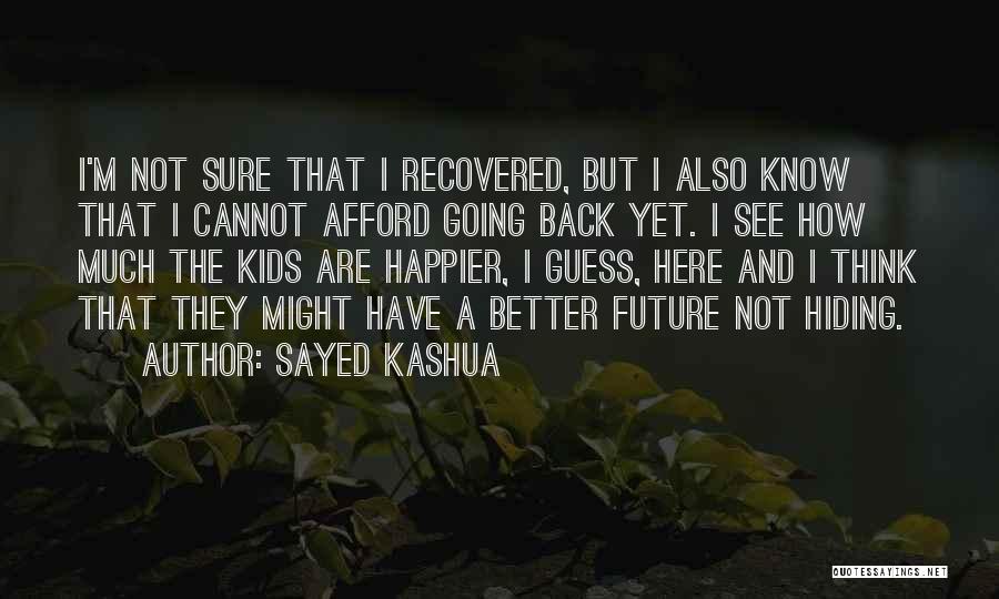 Sayed Kashua Quotes: I'm Not Sure That I Recovered, But I Also Know That I Cannot Afford Going Back Yet. I See How