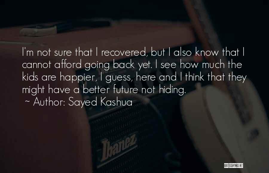 Sayed Kashua Quotes: I'm Not Sure That I Recovered, But I Also Know That I Cannot Afford Going Back Yet. I See How