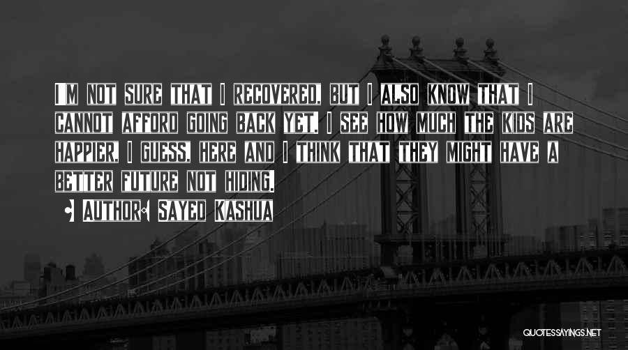 Sayed Kashua Quotes: I'm Not Sure That I Recovered, But I Also Know That I Cannot Afford Going Back Yet. I See How