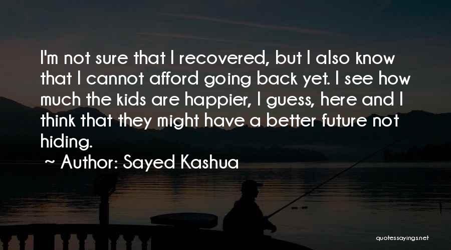 Sayed Kashua Quotes: I'm Not Sure That I Recovered, But I Also Know That I Cannot Afford Going Back Yet. I See How