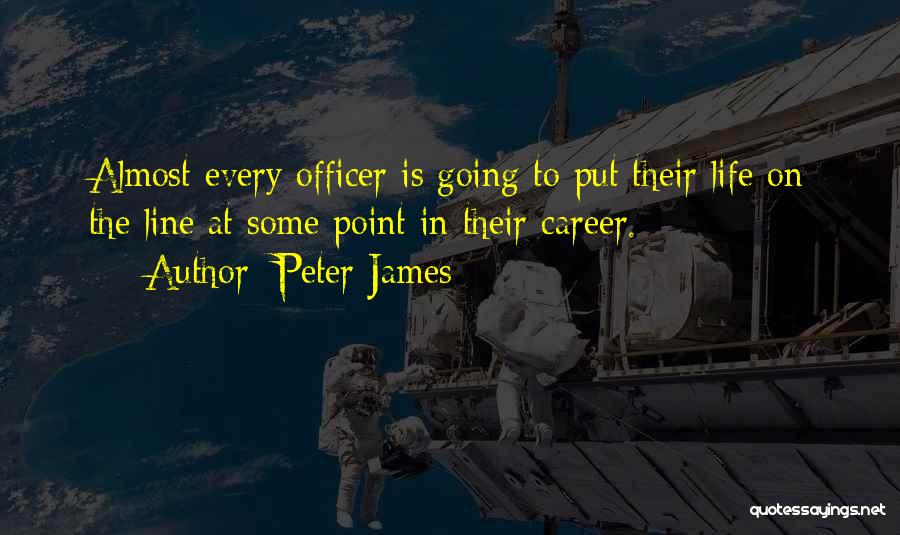 Peter James Quotes: Almost Every Officer Is Going To Put Their Life On The Line At Some Point In Their Career.