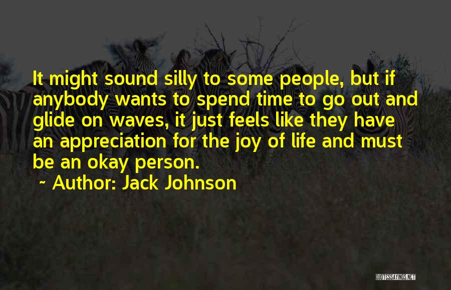 Jack Johnson Quotes: It Might Sound Silly To Some People, But If Anybody Wants To Spend Time To Go Out And Glide On