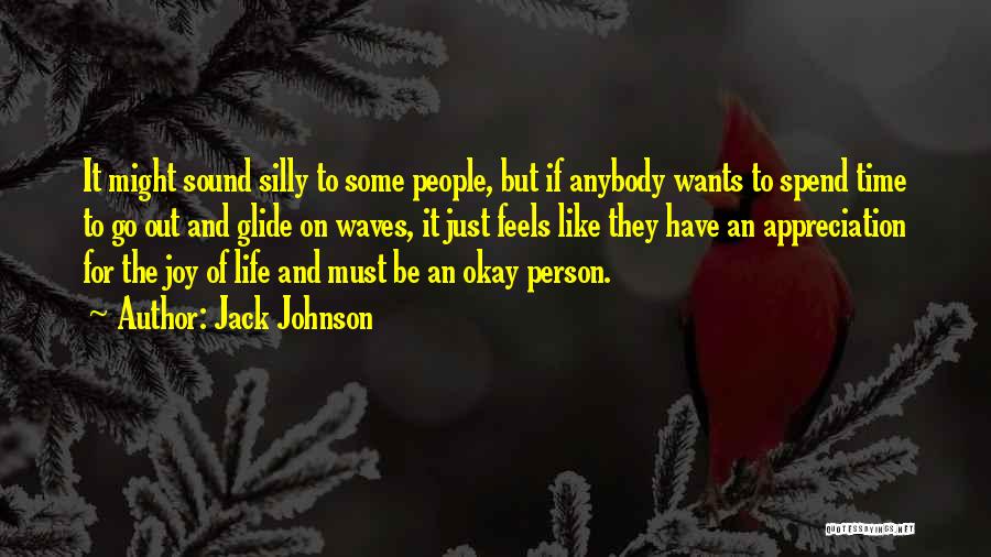 Jack Johnson Quotes: It Might Sound Silly To Some People, But If Anybody Wants To Spend Time To Go Out And Glide On