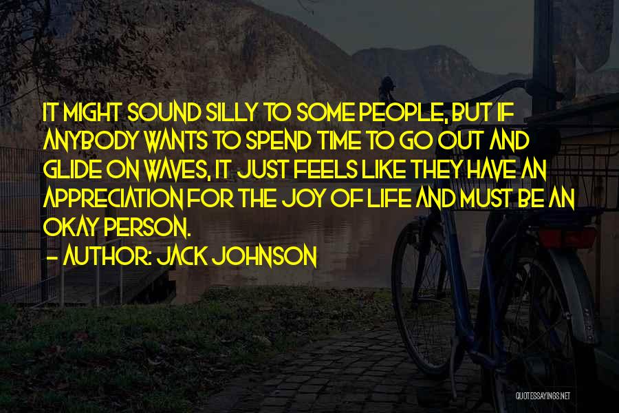 Jack Johnson Quotes: It Might Sound Silly To Some People, But If Anybody Wants To Spend Time To Go Out And Glide On