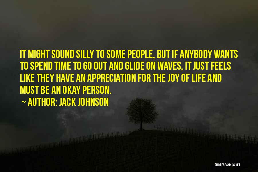 Jack Johnson Quotes: It Might Sound Silly To Some People, But If Anybody Wants To Spend Time To Go Out And Glide On