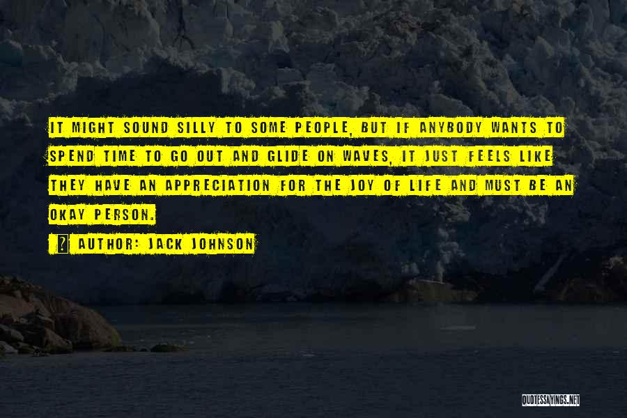 Jack Johnson Quotes: It Might Sound Silly To Some People, But If Anybody Wants To Spend Time To Go Out And Glide On