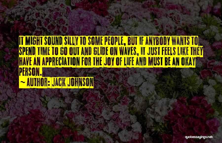 Jack Johnson Quotes: It Might Sound Silly To Some People, But If Anybody Wants To Spend Time To Go Out And Glide On