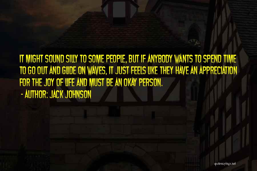 Jack Johnson Quotes: It Might Sound Silly To Some People, But If Anybody Wants To Spend Time To Go Out And Glide On