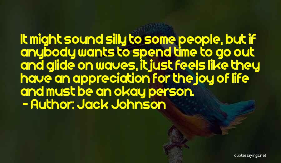 Jack Johnson Quotes: It Might Sound Silly To Some People, But If Anybody Wants To Spend Time To Go Out And Glide On