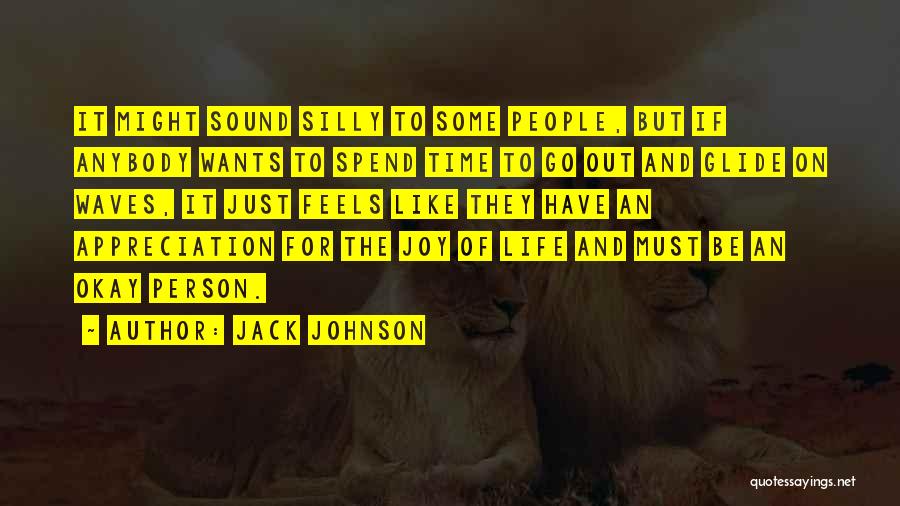 Jack Johnson Quotes: It Might Sound Silly To Some People, But If Anybody Wants To Spend Time To Go Out And Glide On