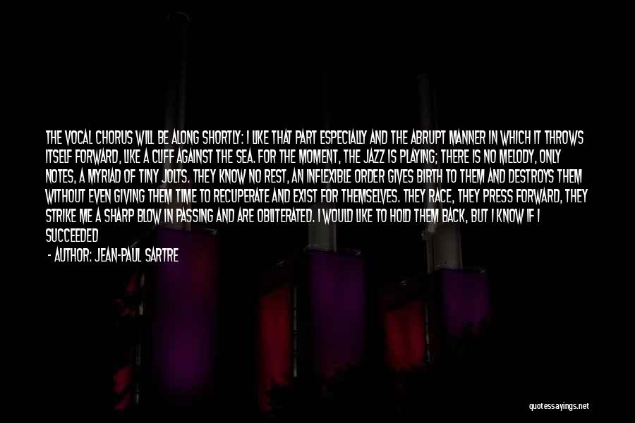 Jean-Paul Sartre Quotes: The Vocal Chorus Will Be Along Shortly: I Like That Part Especially And The Abrupt Manner In Which It Throws