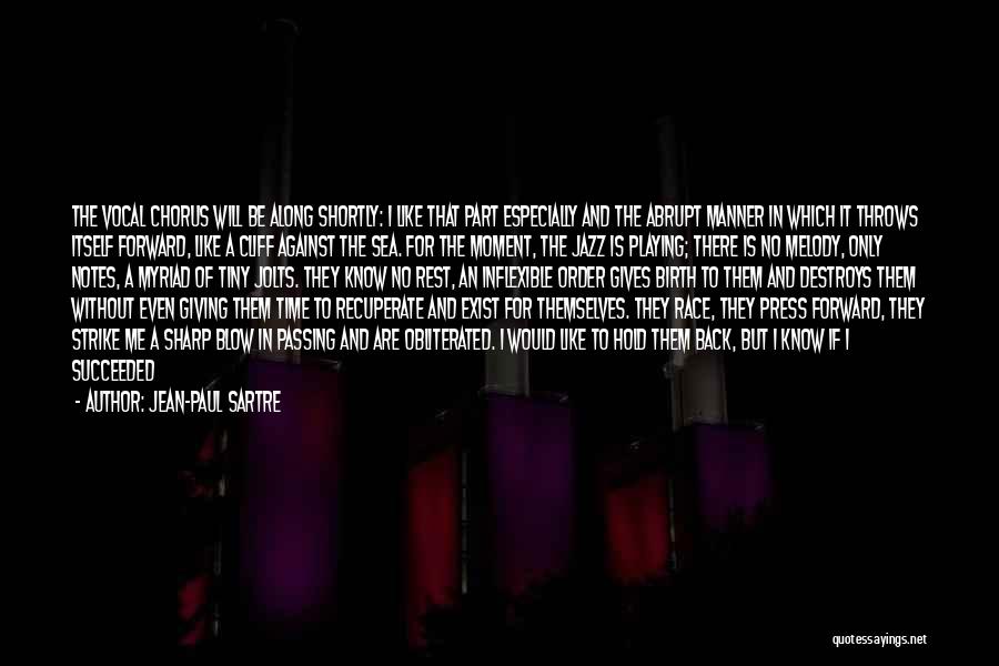 Jean-Paul Sartre Quotes: The Vocal Chorus Will Be Along Shortly: I Like That Part Especially And The Abrupt Manner In Which It Throws