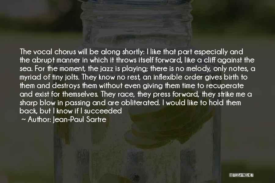 Jean-Paul Sartre Quotes: The Vocal Chorus Will Be Along Shortly: I Like That Part Especially And The Abrupt Manner In Which It Throws
