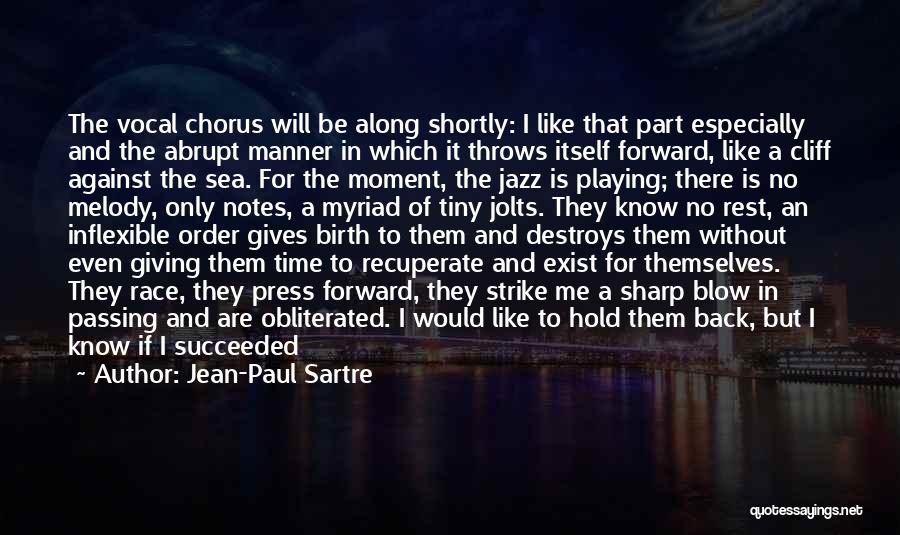 Jean-Paul Sartre Quotes: The Vocal Chorus Will Be Along Shortly: I Like That Part Especially And The Abrupt Manner In Which It Throws