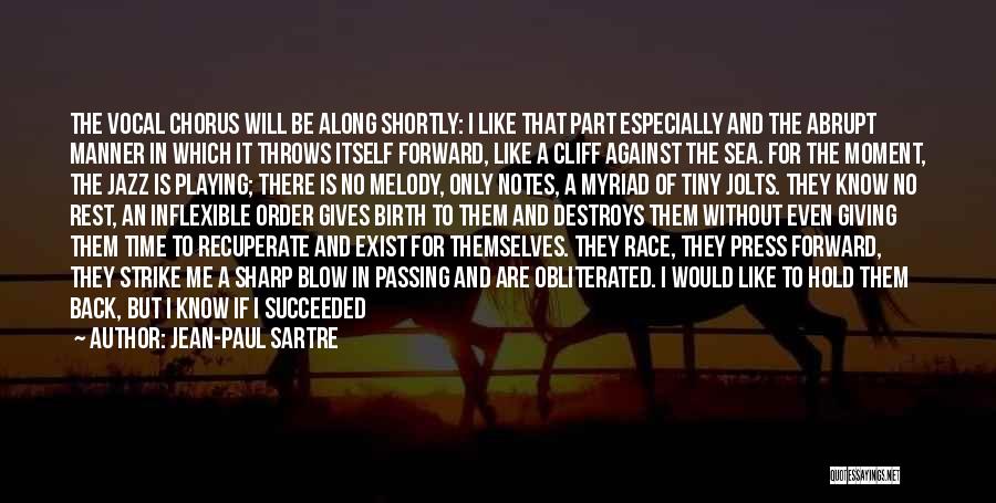 Jean-Paul Sartre Quotes: The Vocal Chorus Will Be Along Shortly: I Like That Part Especially And The Abrupt Manner In Which It Throws