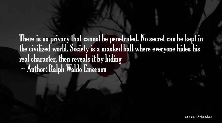 Ralph Waldo Emerson Quotes: There Is No Privacy That Cannot Be Penetrated. No Secret Can Be Kept In The Civilized World. Society Is A