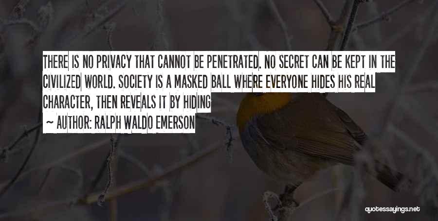 Ralph Waldo Emerson Quotes: There Is No Privacy That Cannot Be Penetrated. No Secret Can Be Kept In The Civilized World. Society Is A