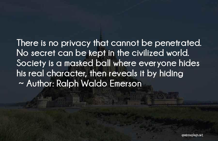 Ralph Waldo Emerson Quotes: There Is No Privacy That Cannot Be Penetrated. No Secret Can Be Kept In The Civilized World. Society Is A