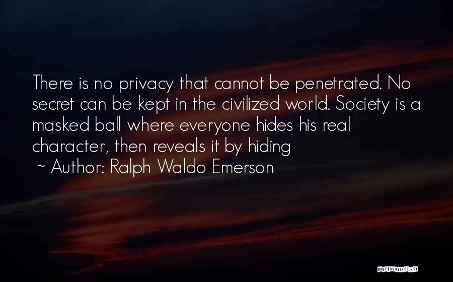 Ralph Waldo Emerson Quotes: There Is No Privacy That Cannot Be Penetrated. No Secret Can Be Kept In The Civilized World. Society Is A