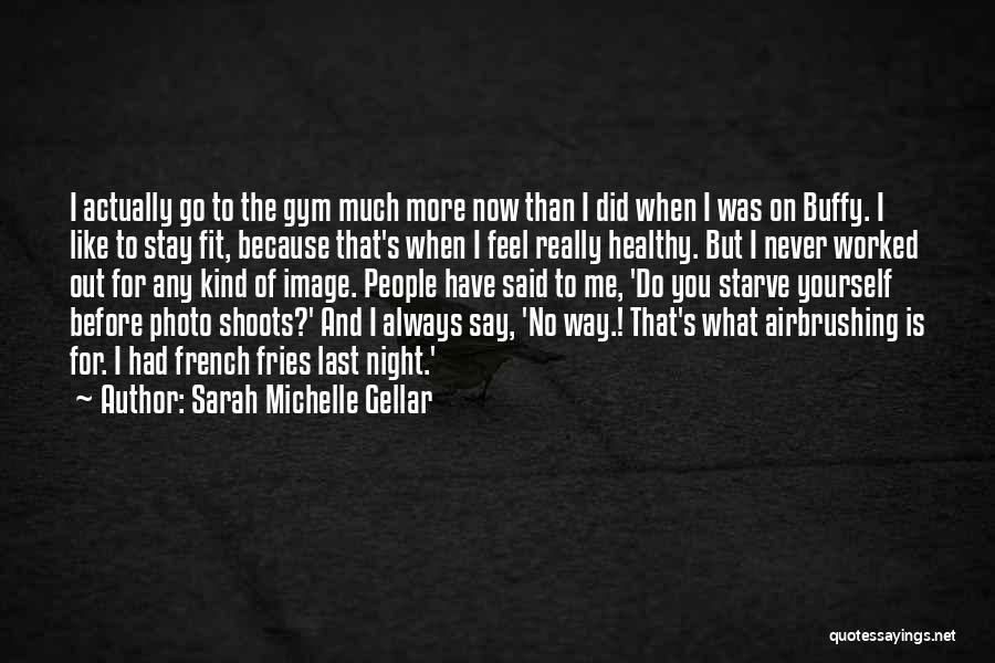 Sarah Michelle Gellar Quotes: I Actually Go To The Gym Much More Now Than I Did When I Was On Buffy. I Like To