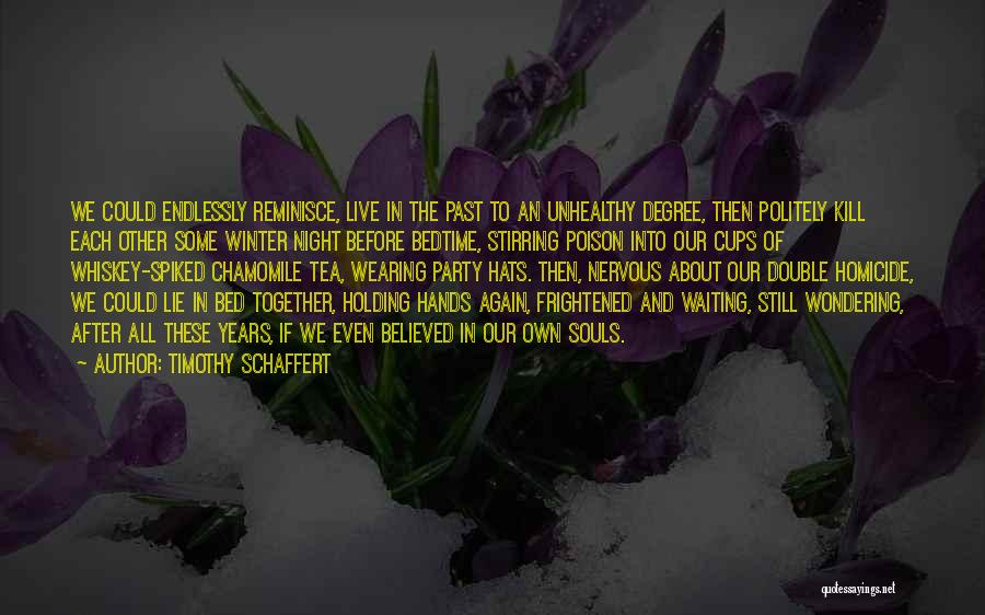 Timothy Schaffert Quotes: We Could Endlessly Reminisce, Live In The Past To An Unhealthy Degree, Then Politely Kill Each Other Some Winter Night