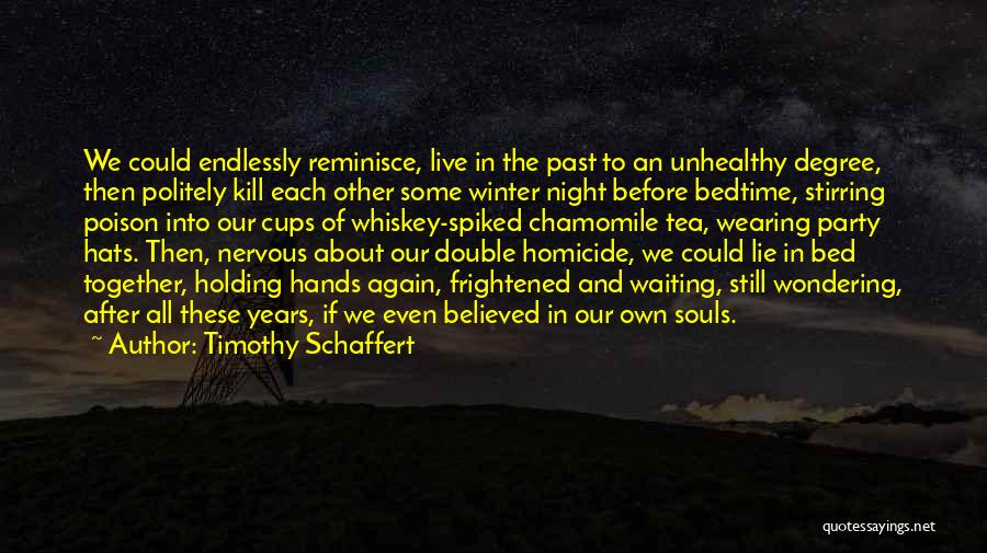 Timothy Schaffert Quotes: We Could Endlessly Reminisce, Live In The Past To An Unhealthy Degree, Then Politely Kill Each Other Some Winter Night