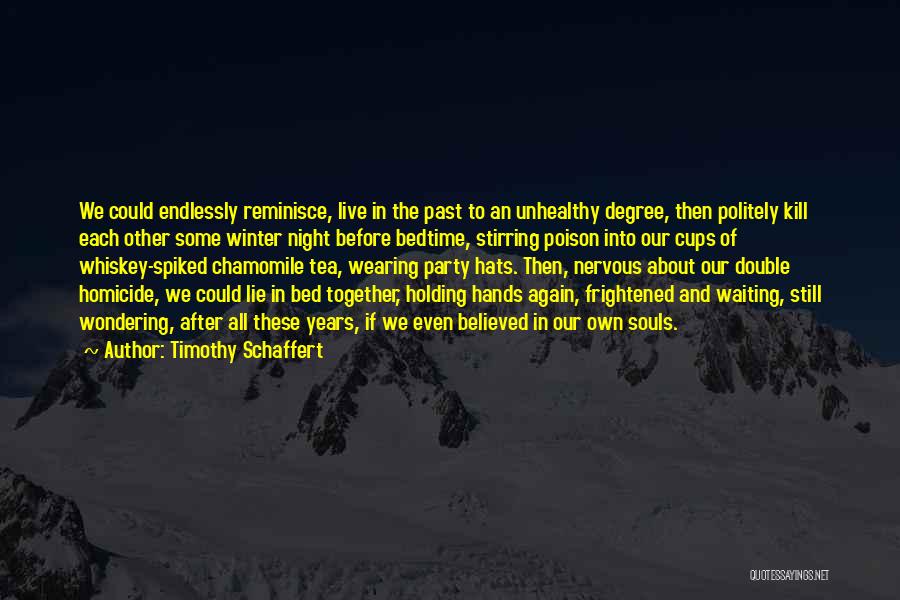 Timothy Schaffert Quotes: We Could Endlessly Reminisce, Live In The Past To An Unhealthy Degree, Then Politely Kill Each Other Some Winter Night