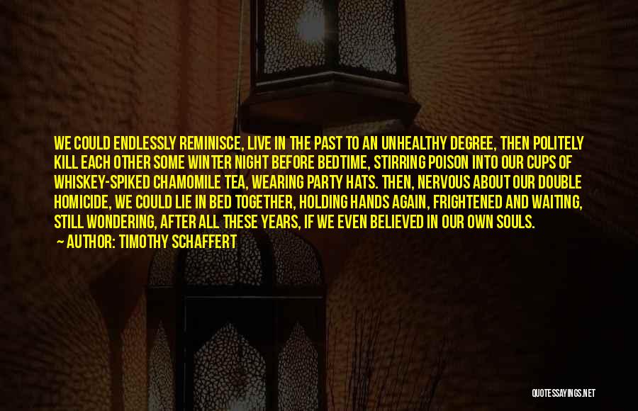 Timothy Schaffert Quotes: We Could Endlessly Reminisce, Live In The Past To An Unhealthy Degree, Then Politely Kill Each Other Some Winter Night