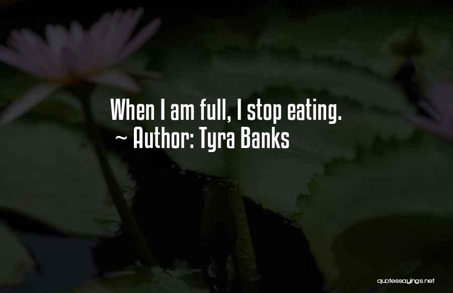 Tyra Banks Quotes: When I Am Full, I Stop Eating.
