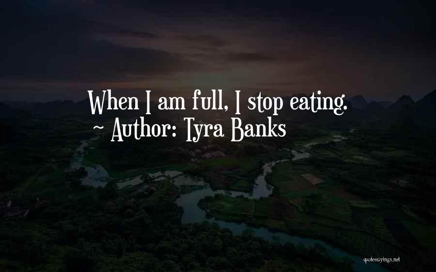 Tyra Banks Quotes: When I Am Full, I Stop Eating.