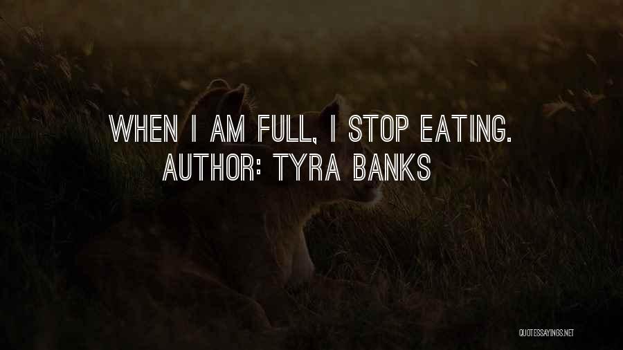 Tyra Banks Quotes: When I Am Full, I Stop Eating.