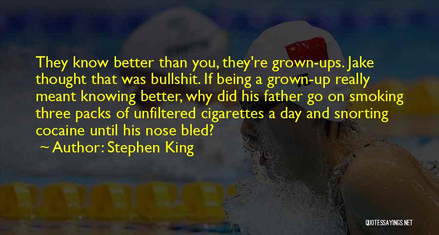 Stephen King Quotes: They Know Better Than You, They're Grown-ups. Jake Thought That Was Bullshit. If Being A Grown-up Really Meant Knowing Better,