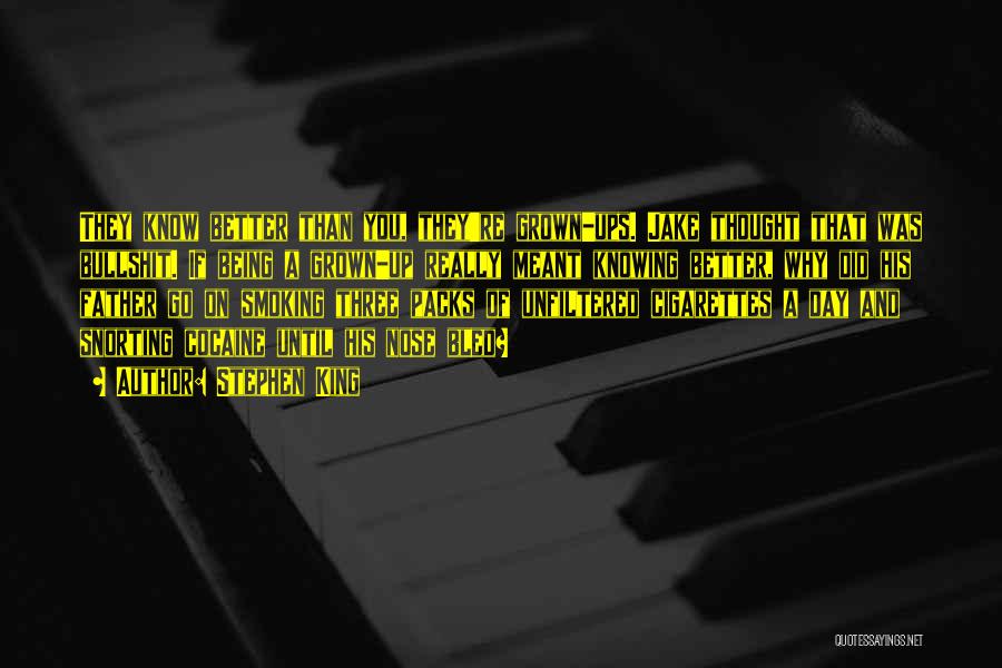 Stephen King Quotes: They Know Better Than You, They're Grown-ups. Jake Thought That Was Bullshit. If Being A Grown-up Really Meant Knowing Better,