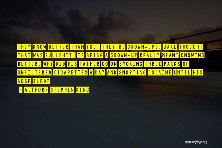 Stephen King Quotes: They Know Better Than You, They're Grown-ups. Jake Thought That Was Bullshit. If Being A Grown-up Really Meant Knowing Better,