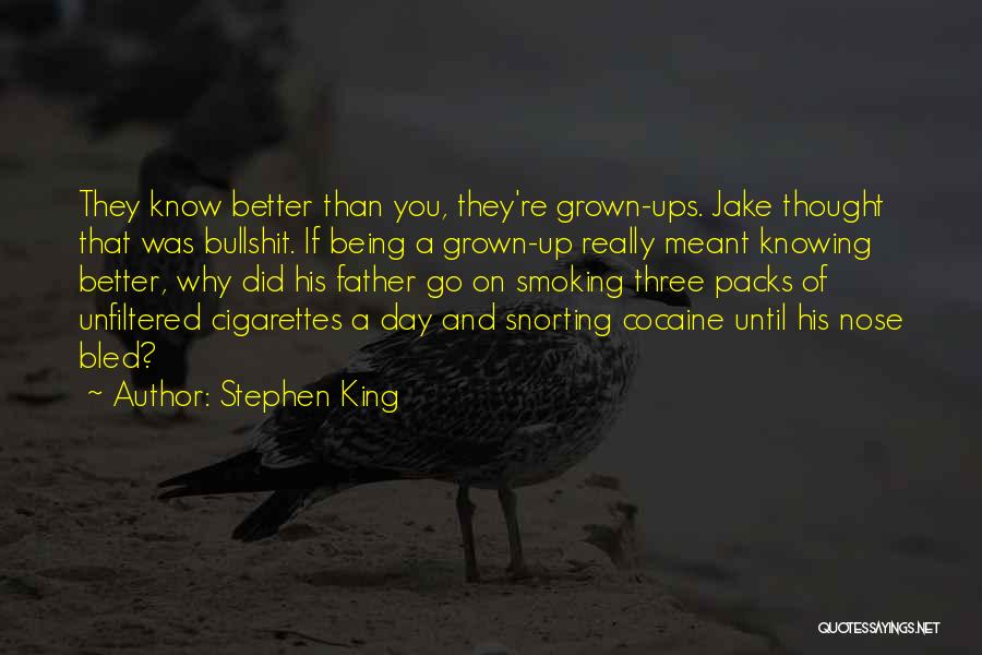 Stephen King Quotes: They Know Better Than You, They're Grown-ups. Jake Thought That Was Bullshit. If Being A Grown-up Really Meant Knowing Better,