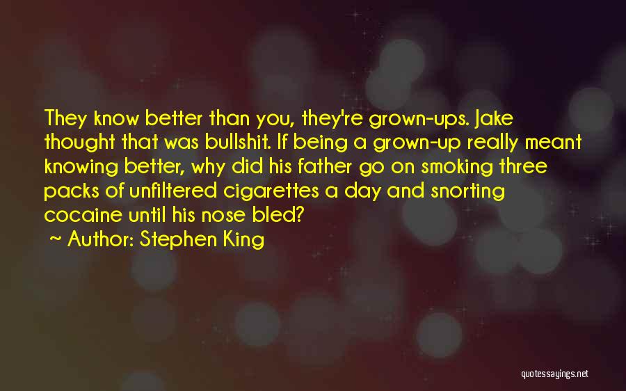 Stephen King Quotes: They Know Better Than You, They're Grown-ups. Jake Thought That Was Bullshit. If Being A Grown-up Really Meant Knowing Better,